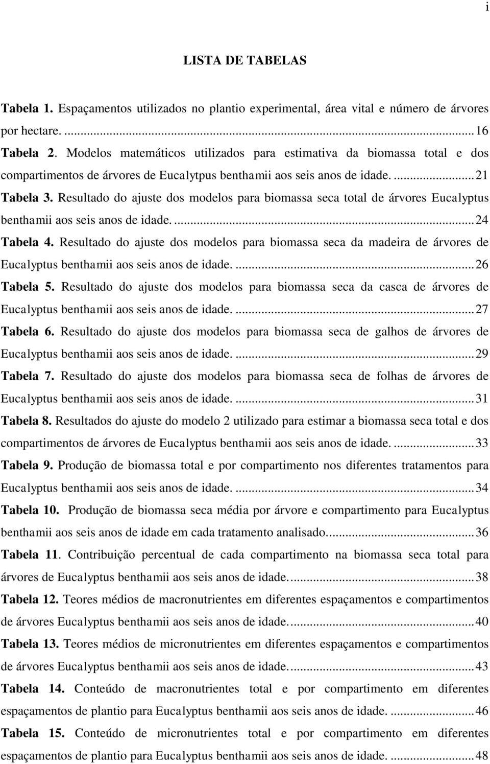 Resultado do ajuste dos modelos para biomassa seca total de árvores Eucalyptus benthamii aos seis anos de idade.... 24 Tabela 4.