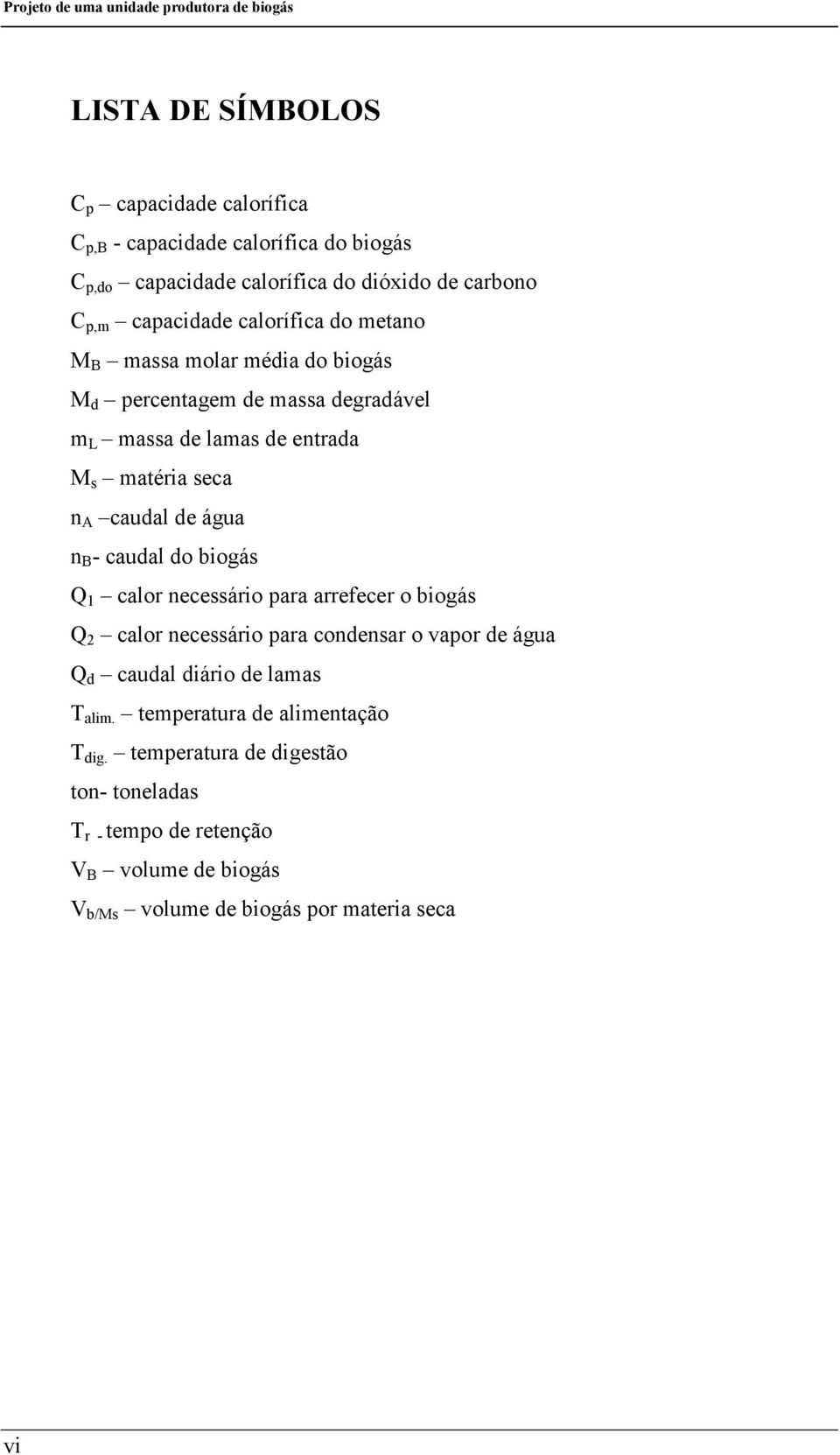 n B - caudal do biogás Q 1 calor necessário para arrefecer o biogás Q 2 calor necessário para condensar o vapor de água Q d caudal diário de lamas T alim.