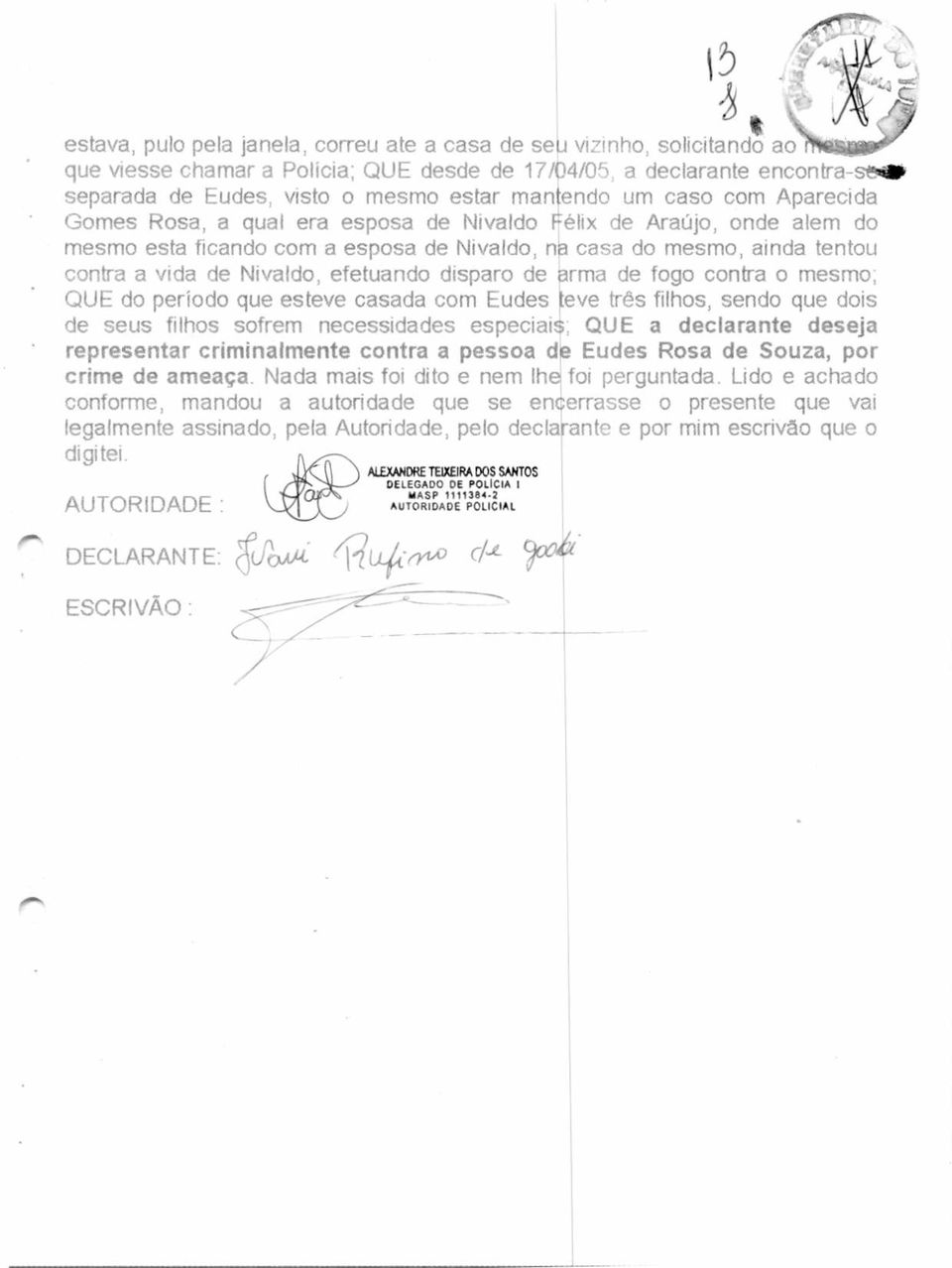 Nivaldo, efetuando disparo de rma de fogo contra o mesmo; QUE do período que esteve casada com Eudes eve três filhos, sendo que dois de seus filhos sofrem necessidades especial, QUE a declarante