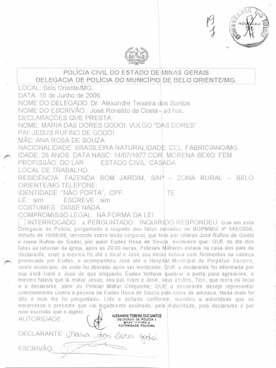 NATURÁLIDAD IDADE: 28 ANOS DATA NASC: 14/07/1977 COR PROFISSÃO: DO LAR ESTADO CIVIL: CAS LOCAL DE TRABALHO: RESIDÊNCIA: FAZENDA BOM JARDIM, S/N OR1ENTE/MG TELEFONE: IDENTIDADE: "NÃO PORTA", CPF: e.