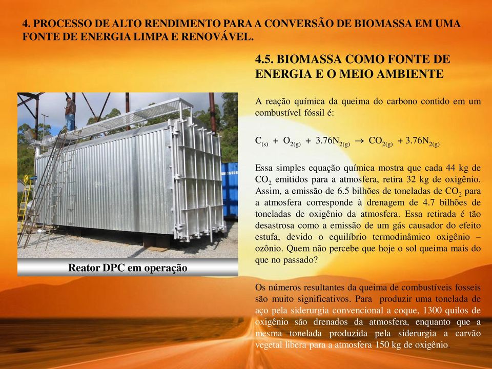 76N 2(g) Reator DPC em operação Essa simples equação química mostra que cada 44 kg de CO 2 emitidos para a atmosfera, retira 32 kg de oxigênio. Assim, a emissão de 6.