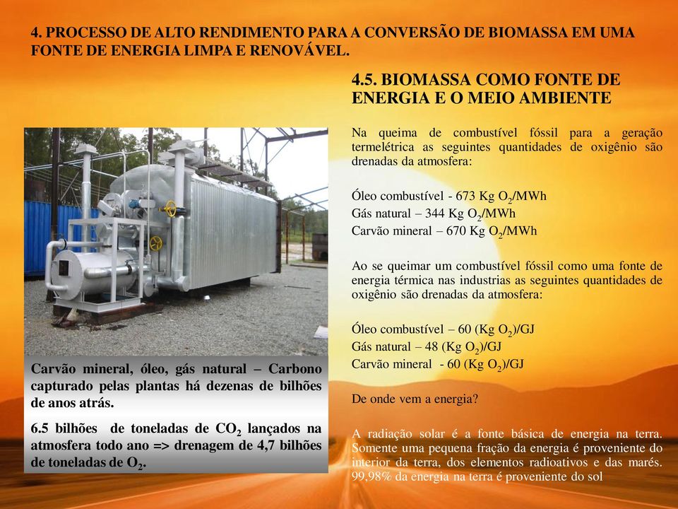 O 2 /MWh Gás natural 344 Kg O 2 /MWh Carvão mineral 670 Kg O 2 /MWh Ao se queimar um combustível fóssil como uma fonte de energia térmica nas industrias as seguintes quantidades de oxigênio são