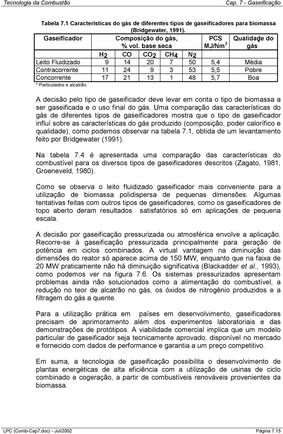 A decisão pelo tipo de gaseificador deve levar em conta o tipo de biomassa a ser gaseificada e o uso final do gás.