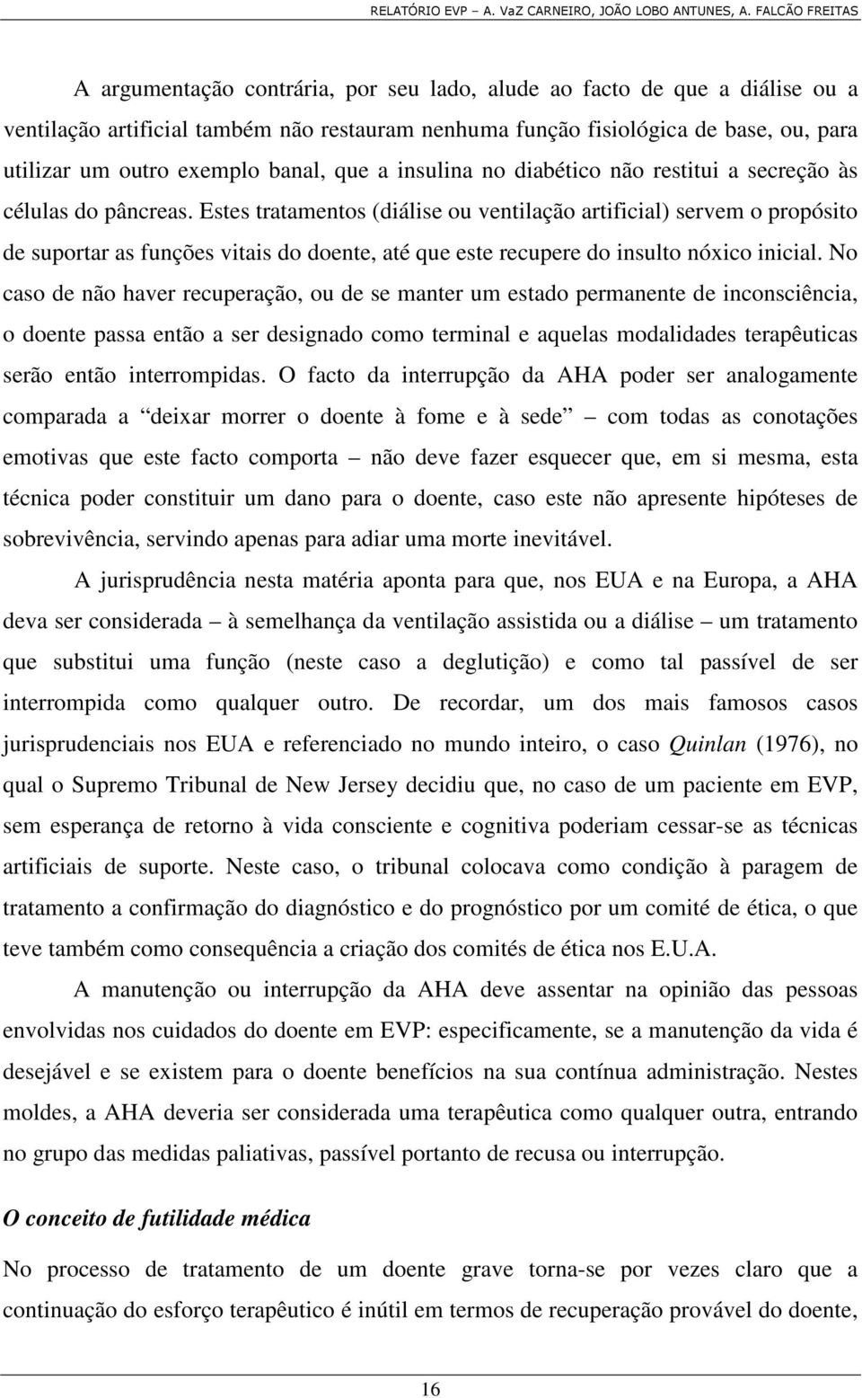 Estes tratamentos (diálise ou ventilação artificial) servem o propósito de suportar as funções vitais do doente, até que este recupere do insulto nóxico inicial.