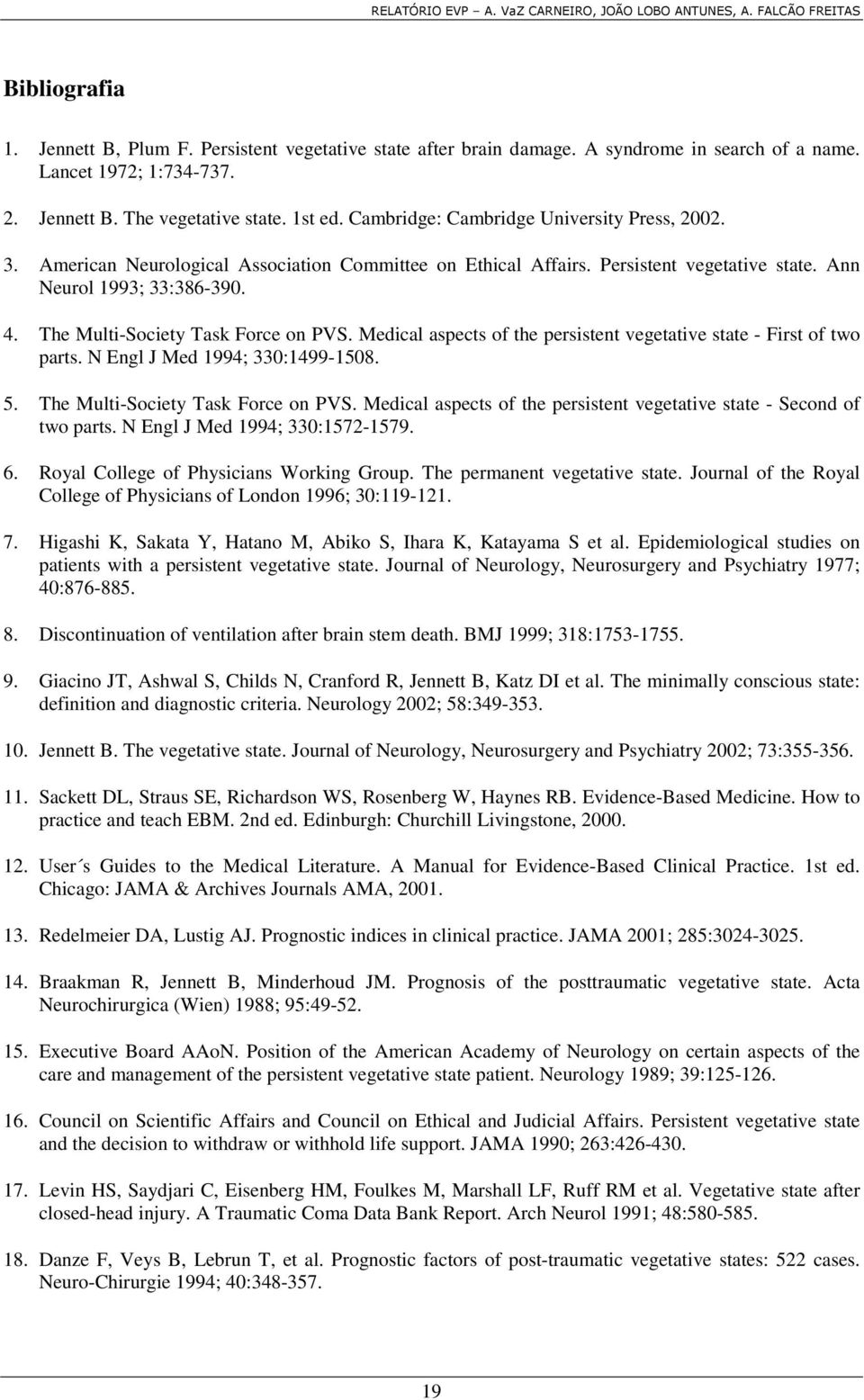 The Multi-Society Task Force on PVS. Medical aspects of the persistent vegetative state - First of two parts. N Engl J Med 1994; 330:1499-1508. 5. The Multi-Society Task Force on PVS.