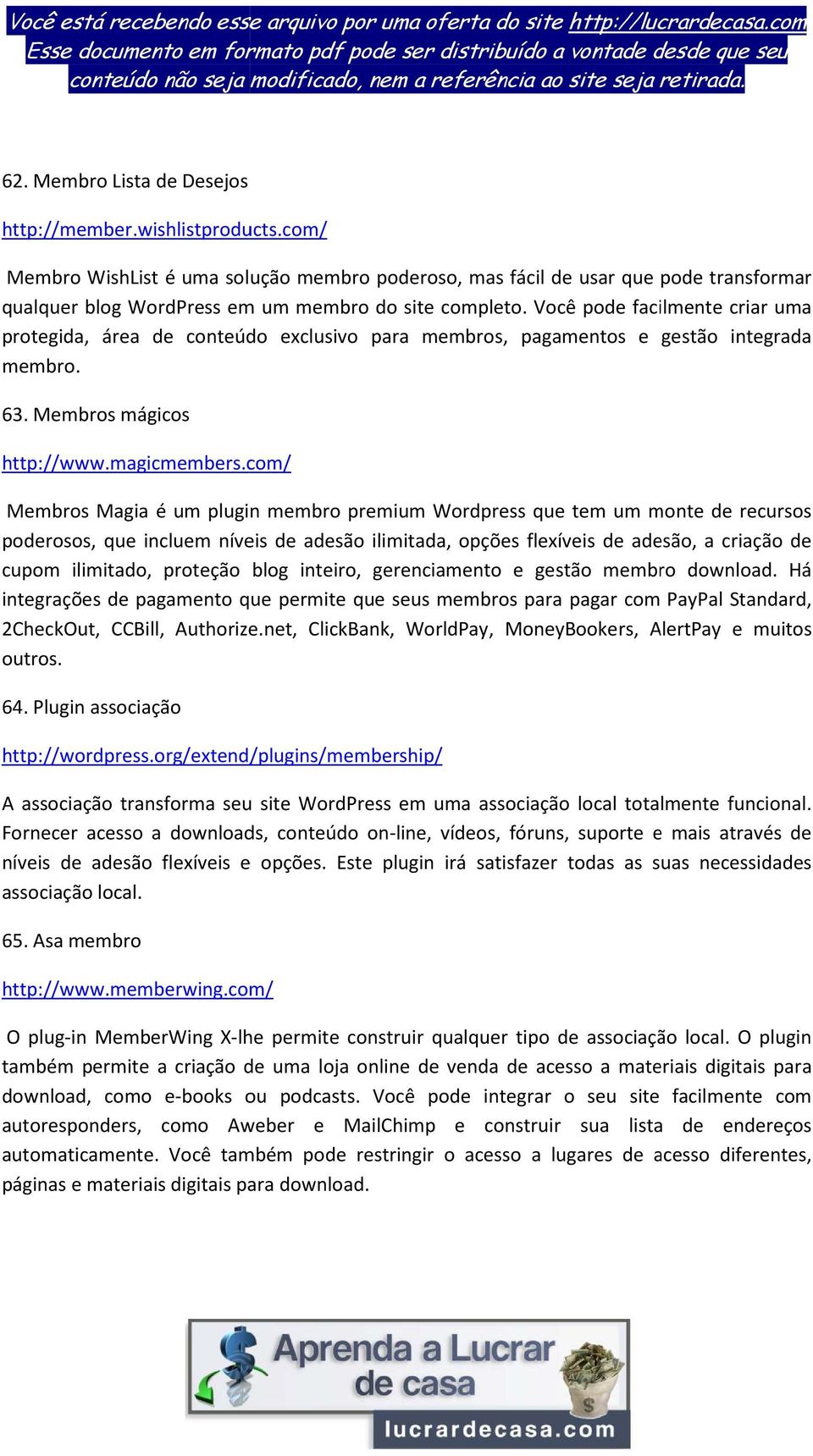 Você pode facilmente criar uma protegida, área de conteúdo exclusivo para membros, pagamentos e gestão integrada membro. 63. Membros mágicos http://www.magicmembers.