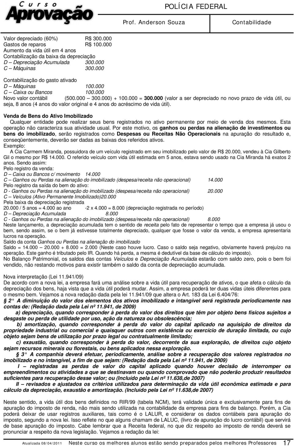 000 (valor a ser depreciado no novo prazo de vida útil, ou seja, 8 anos (4 anos do valor original e 4 anos do acréscimo de vida útil).