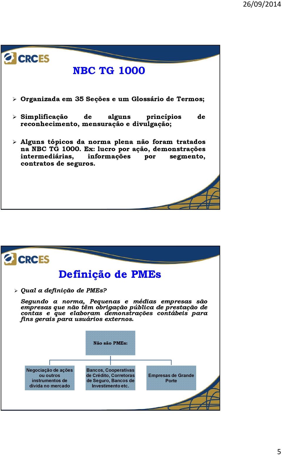 Segundo a norma, Pequenas e médias empresas são empresas que não têm obrigação pública de prestação de contas e que elaboram demonstrações contábeis para fins gerais para usuários