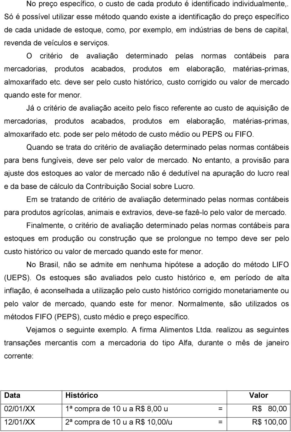 O critério de avaliação determinado pelas normas contábeis para mercadorias, produtos acabados, produtos em elaboração, matérias-primas, almoxarifado etc.