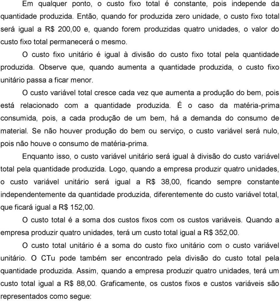 O custo fixo unitário é igual à divisão do custo fixo total pela quantidade produzida. Observe que, quando aumenta a quantidade produzida, o custo fixo unitário passa a ficar menor.