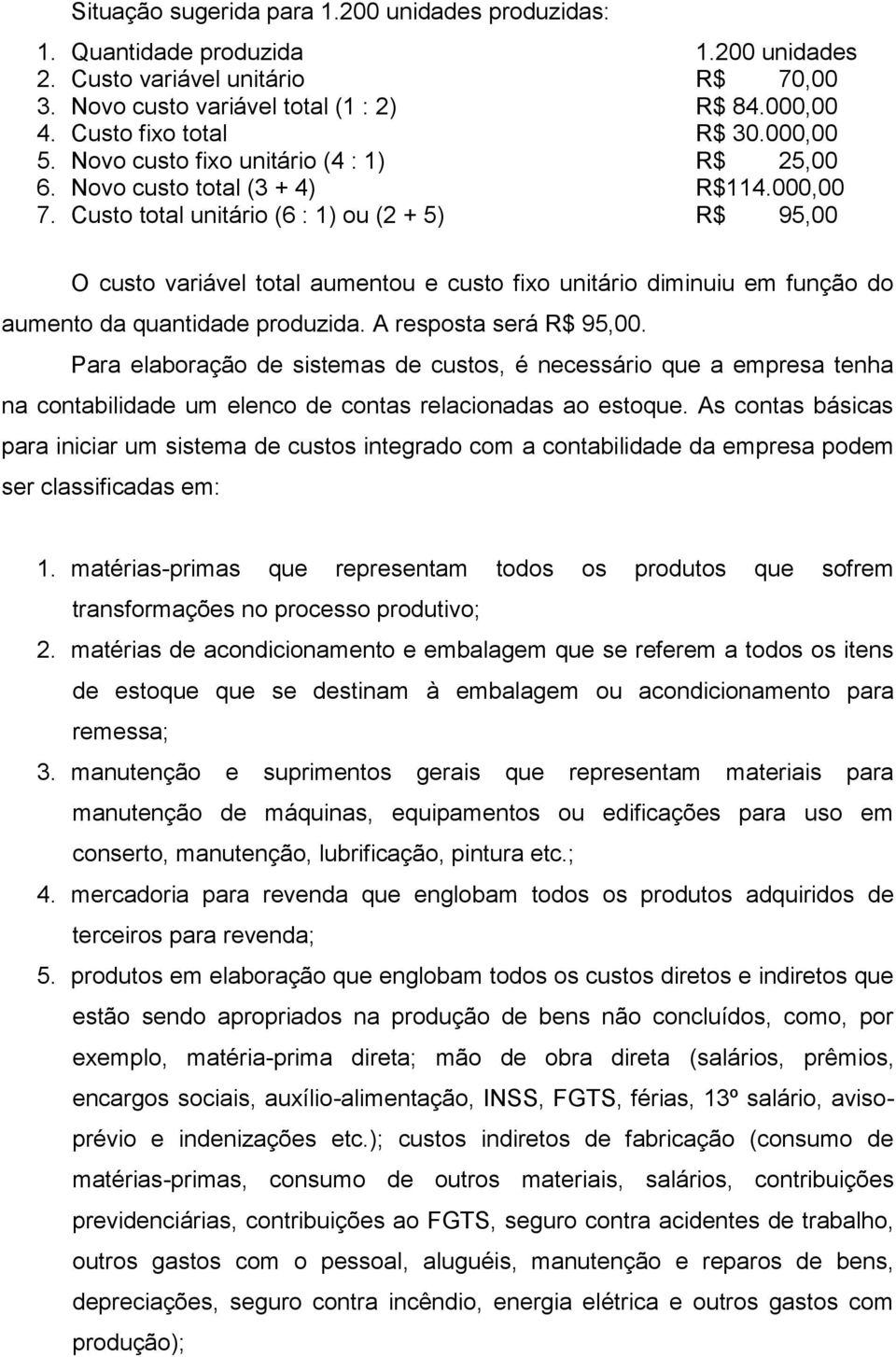 Custo total unitário (6 : 1) ou (2 + 5) R$ 95,00 O custo variável total aumentou e custo fixo unitário diminuiu em função do aumento da quantidade produzida. A resposta será R$ 95,00.