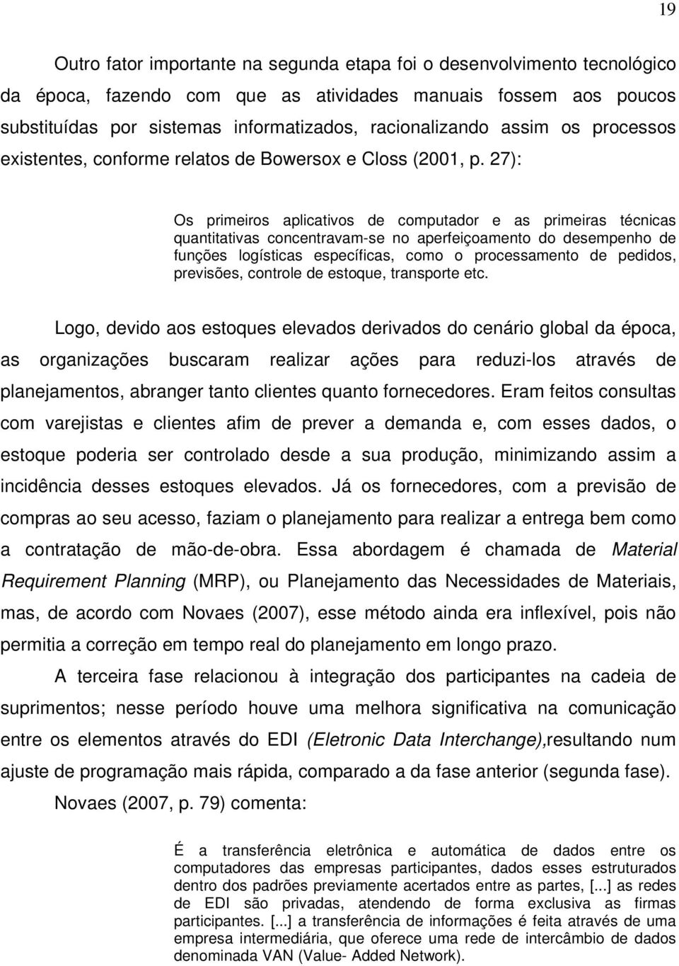 27): Os primeiros aplicativos de computador e as primeiras técnicas quantitativas concentravam-se no aperfeiçoamento do desempenho de funções logísticas específicas, como o processamento de pedidos,