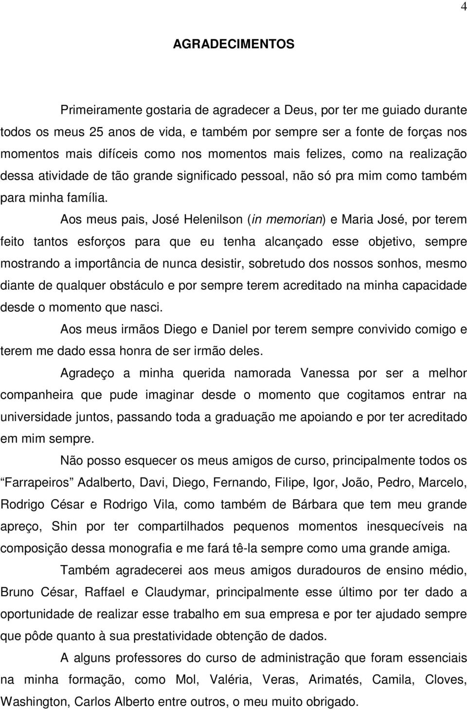 Aos meus pais, José Helenilson (in memorian) e Maria José, por terem feito tantos esforços para que eu tenha alcançado esse objetivo, sempre mostrando a importância de nunca desistir, sobretudo dos