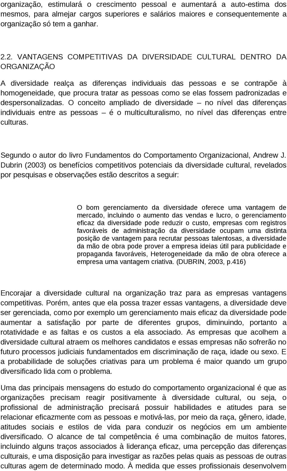 se elas fossem padronizadas e despersonalizadas. O conceito ampliado de diversidade no nível das diferenças individuais entre as pessoas é o multiculturalismo, no nível das diferenças entre culturas.