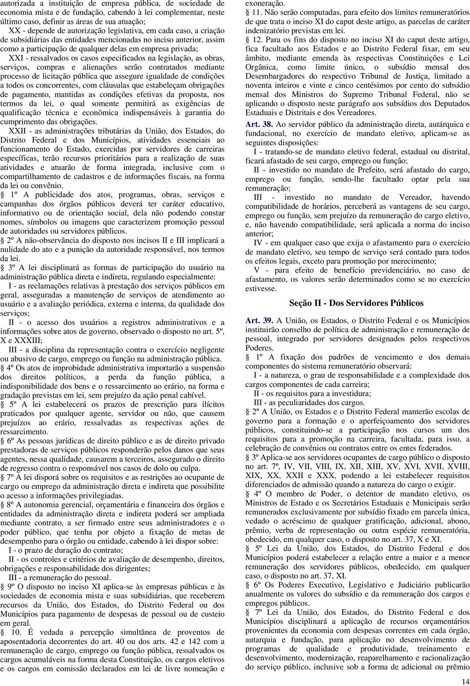 especificados na legislação, as obras, serviços, compras e alienações serão contratados mediante processo de licitação pública que assegure igualdade de condições a todos os concorrentes, com