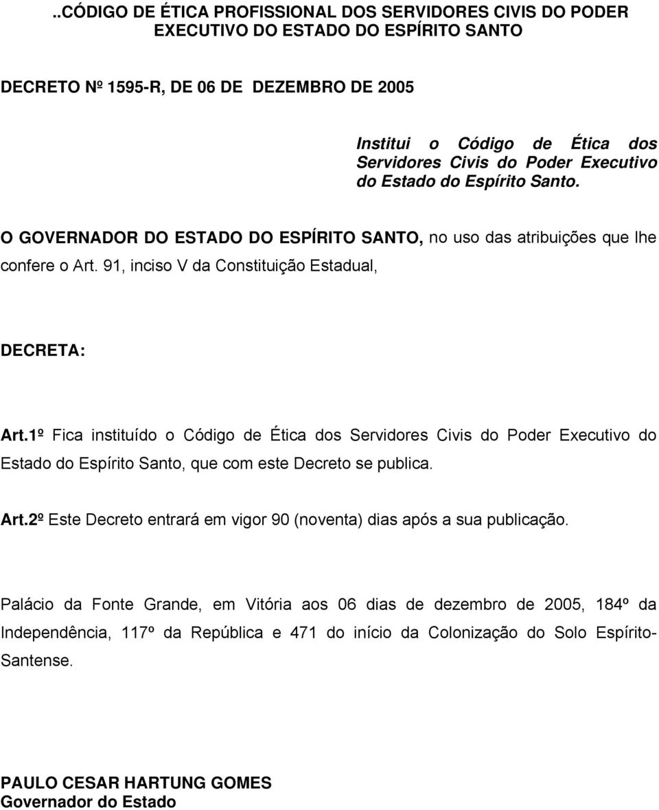 1º Fica instituído o Código de Ética dos Servidores Civis do Poder Executivo do Estado do Espírito Santo, que com este Decreto se publica. Art.