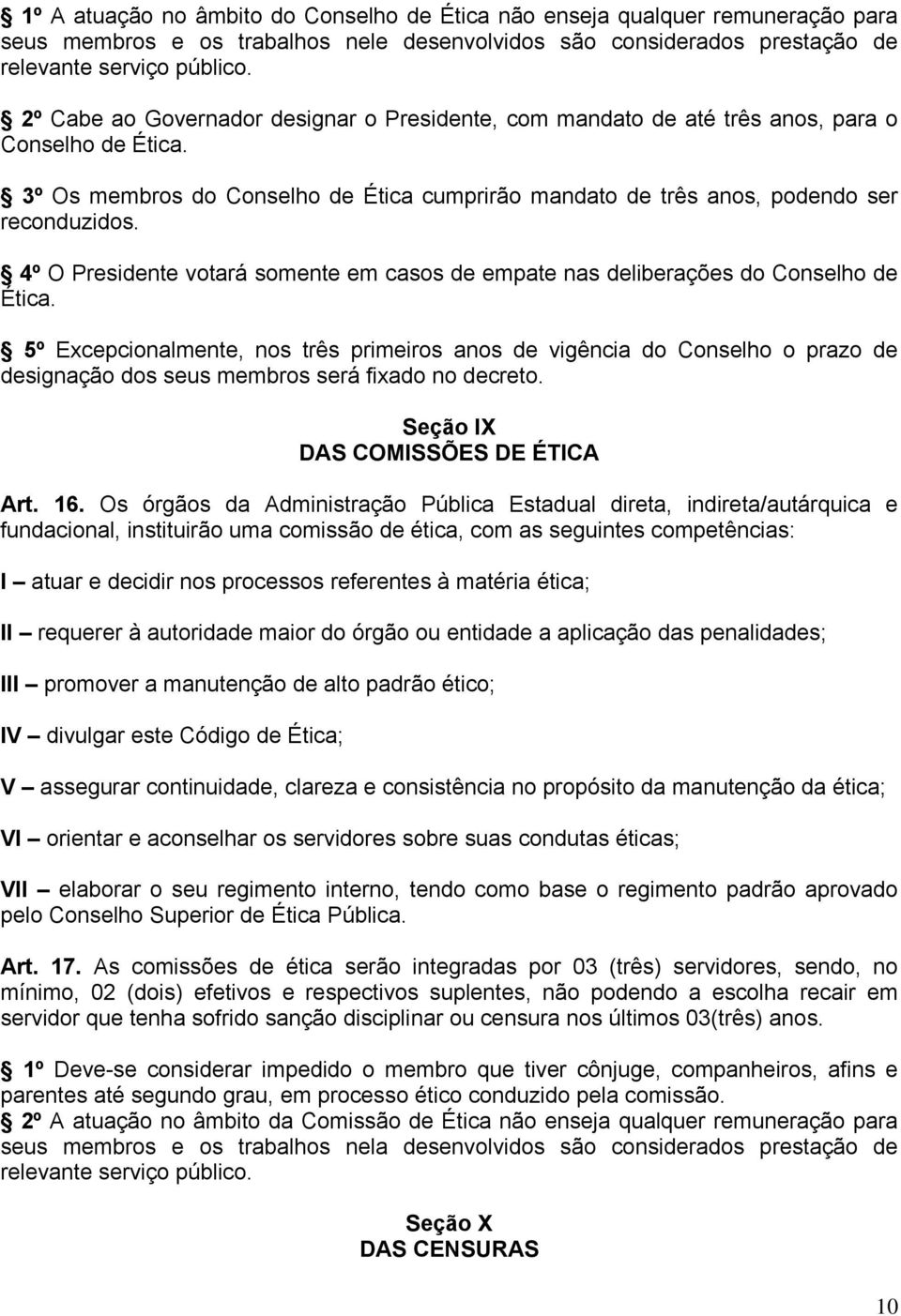 4º O Presidente votará somente em casos de empate nas deliberações do Conselho de Ética.