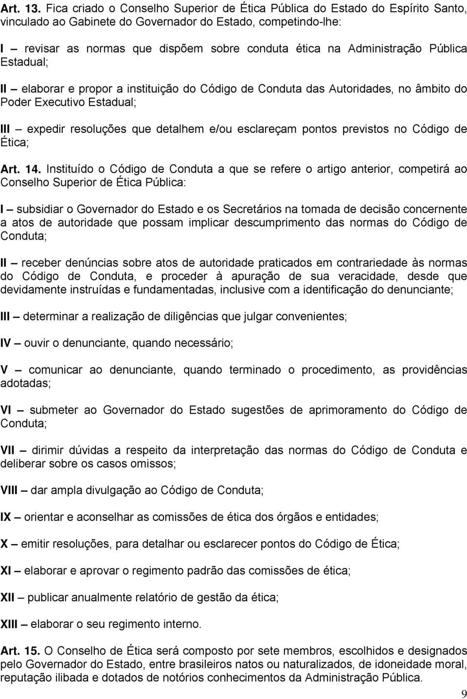 Administração Pública Estadual; II elaborar e propor a instituição do Código de Conduta das Autoridades, no âmbito do Poder Executivo Estadual; III expedir resoluções que detalhem e/ou esclareçam