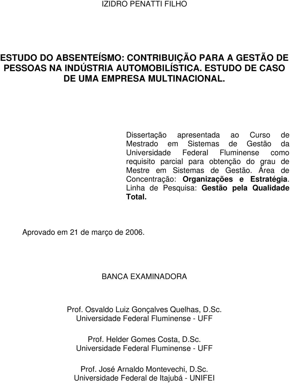 Área de Concentração: Organizações e Estratégia. Linha de Pesquisa: Gestão pela Qualidade Total. Aprovado em 21 de março de 2006. BANCA EXAMINADORA Prof.