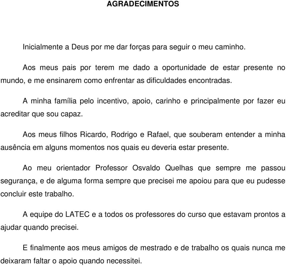 A minha família pelo incentivo, apoio, carinho e principalmente por fazer eu acreditar que sou capaz.