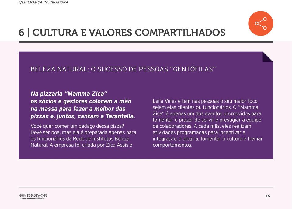 A empresa foi criada por Zica Assis e Leila Velez e tem nas pessoas o seu maior foco, sejam elas clientes ou funcionários.