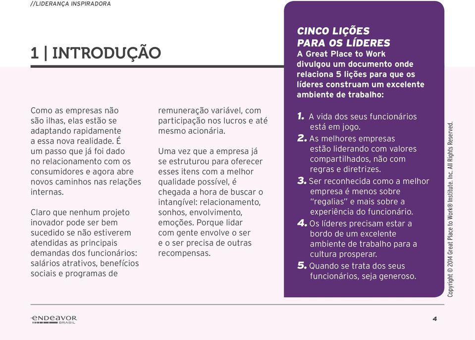 Claro que nenhum projeto inovador pode ser bem sucedido se não estiverem atendidas as principais demandas dos funcionários: salários atrativos, benefícios sociais e programas de remuneração variável,