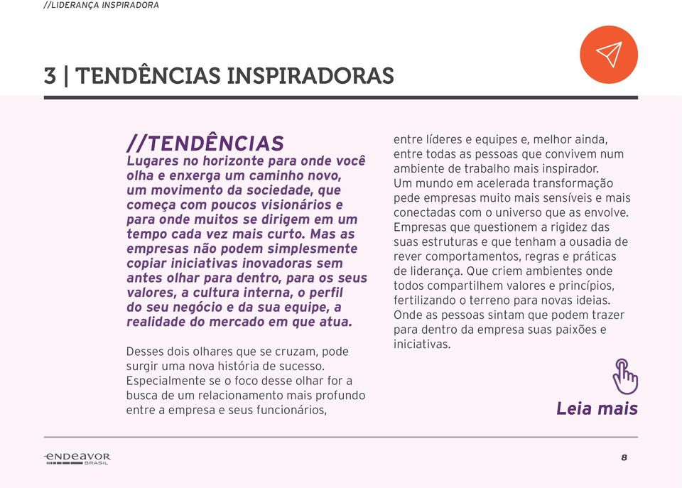 Mas as empresas não podem simplesmente copiar iniciativas inovadoras sem antes olhar para dentro, para os seus valores, a cultura interna, o perfil do seu negócio e da sua equipe, a realidade do