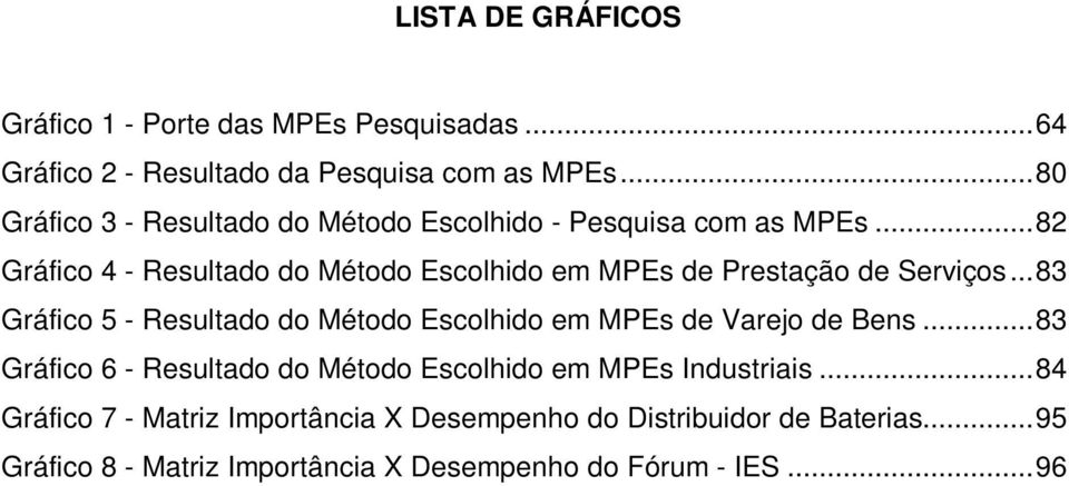 .. 82 Gráfico 4 - Resultado do Método Escolhido em MPEs de Prestação de Serviços.