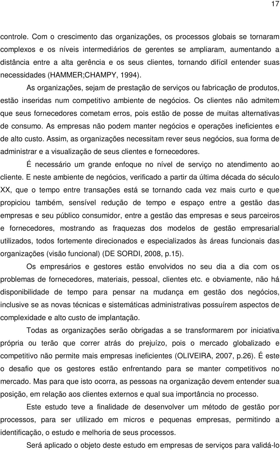 tornando difícil entender suas necessidades (HAMMER;CHAMPY, 1994). As organizações, sejam de prestação de serviços ou fabricação de produtos, estão inseridas num competitivo ambiente de negócios.