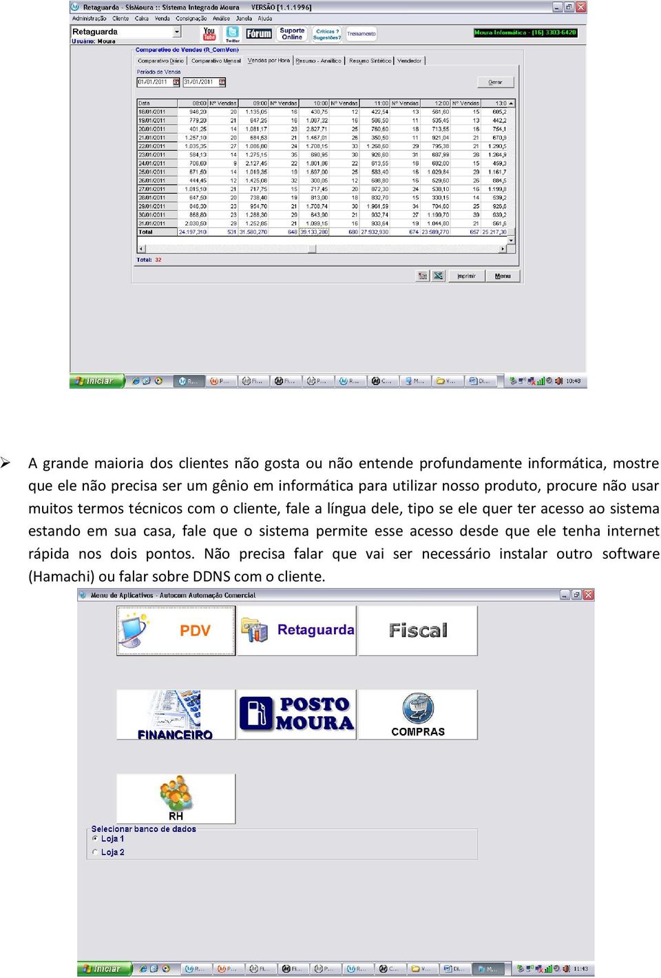 ele quer ter acesso ao sistema estando em sua casa, fale que o sistema permite esse acesso desde que ele tenha internet