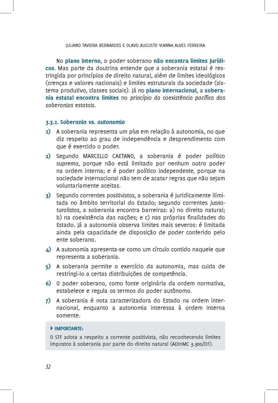 (sistema produtivo, classes sociais). Já no plano internacional, a soberania estatal encontra limites no princípio da coexistência pacífica das soberanias estatais. 3.3.1. Soberania vs.