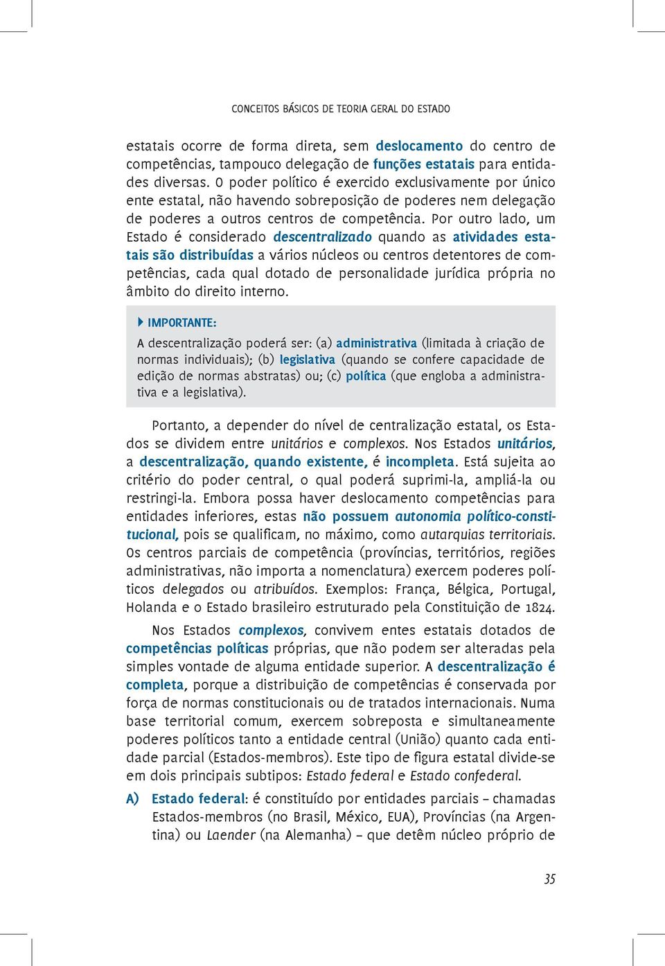 Por outro lado, um Estado é considerado descentralizado quando as atividades estatais são distribuídas a vários núcleos ou centros detentores de competências, cada qual dotado de personalidade