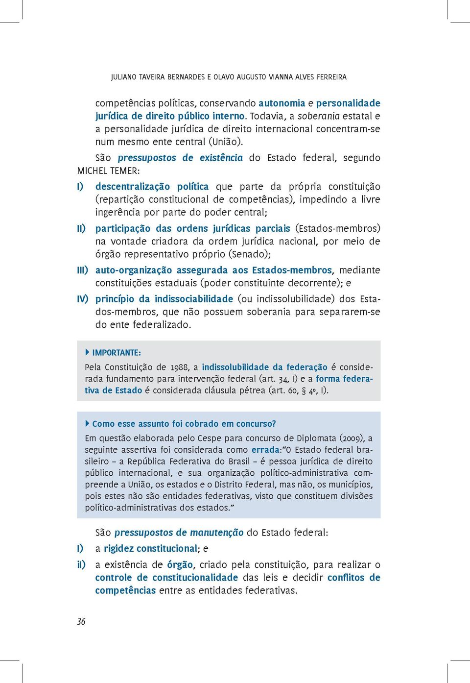 São pressupostos de existência do Estado federal, segundo MICHEL TEMER: I) descentralização política que parte da própria constituição (repartição constitucional de competências), impedindo a livre