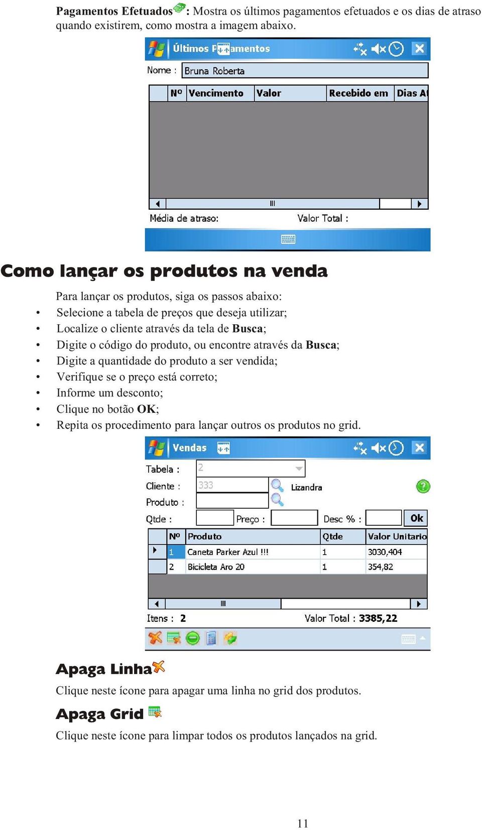 Digite o código do produto, ou encontre através da Busca; Digite a quantidade do produto a ser vendida; Verifique se o preço está correto; Informe um desconto; Clique no botão