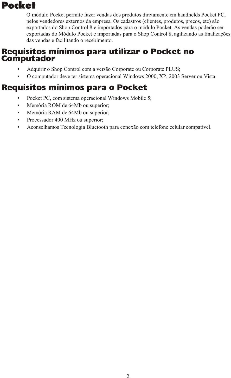 As vendas poderão ser exportadas do Módulo Pocket e importadas para o Shop Control 8, agilizando as finalizações das vendas e facilitando o recebimento.