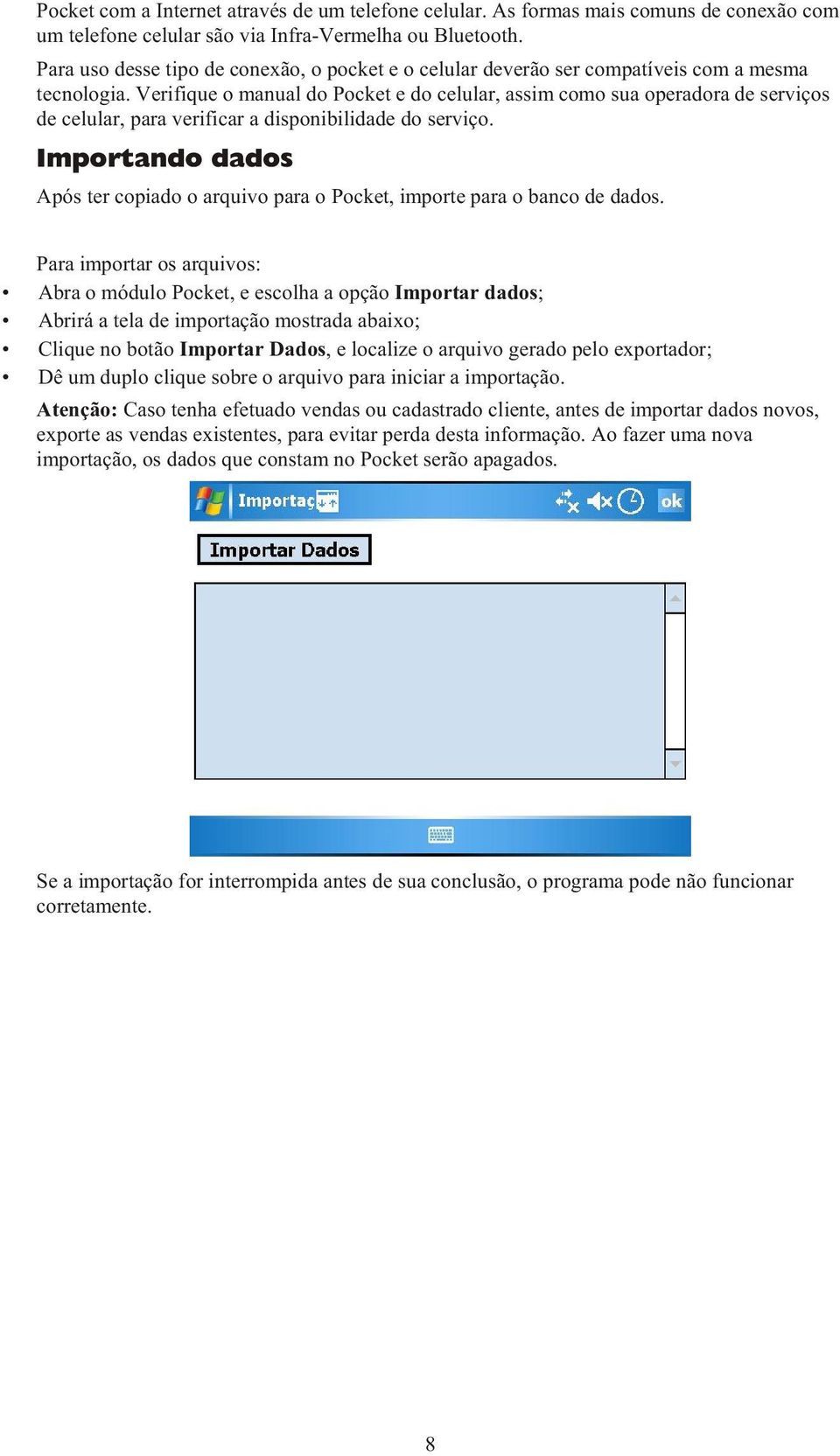 Verifique o manual do Pocket e do celular, assim como sua operadora de serviços de celular, para verificar a disponibilidade do serviço.