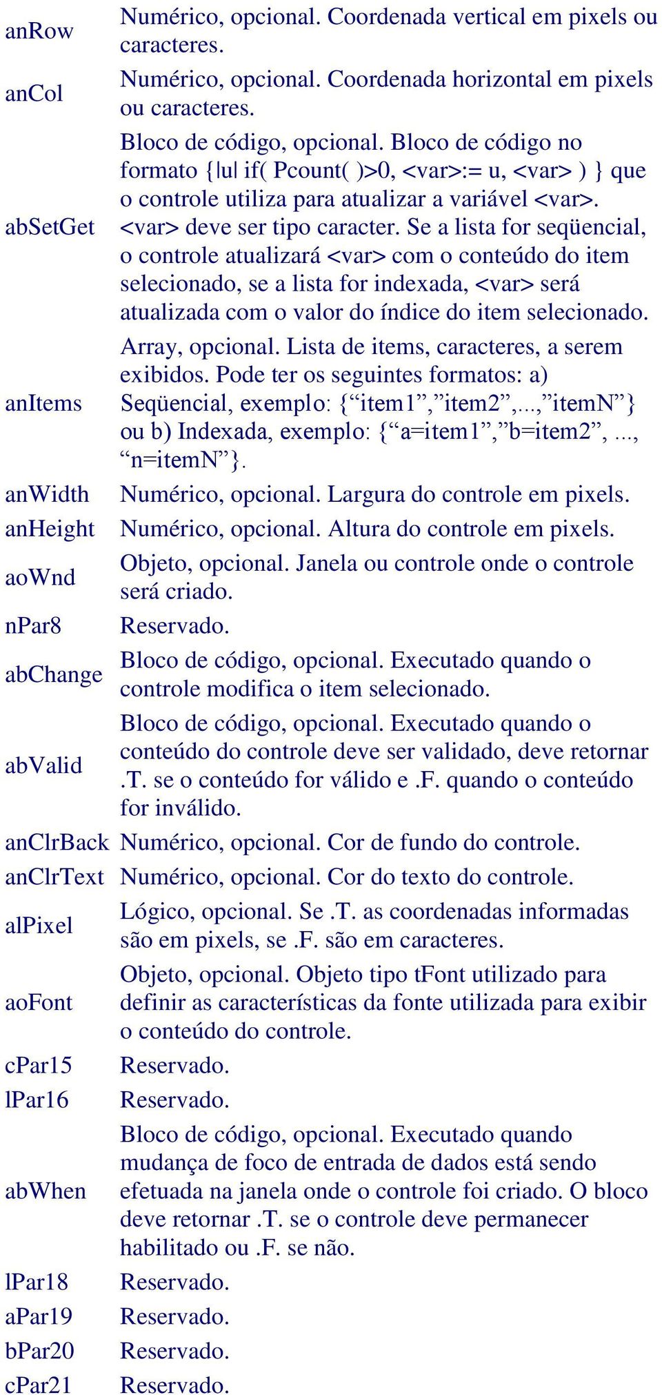 Se a lista for seqüencial, o controle atualizará <var> com o conteúdo do item selecionado, se a lista for indexada, <var> será atualizada com o valor do índice do item selecionado. Array, opcional.