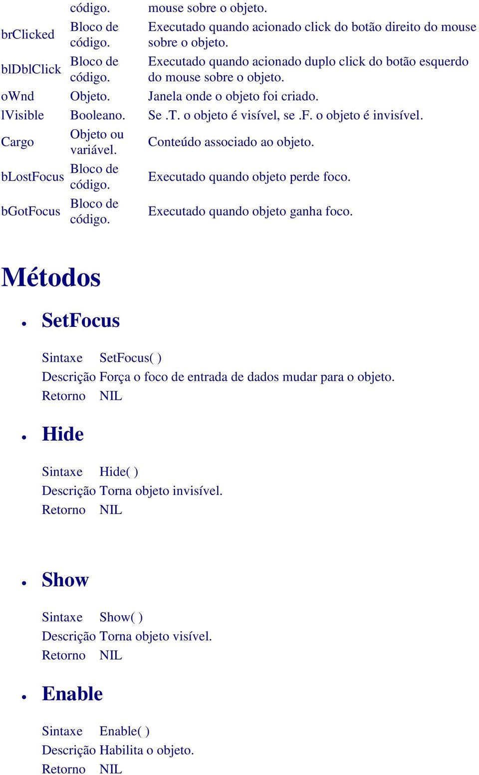 Bloco de blostfocus código. Executado quando objeto perde foco. Bloco de bgotfocus código. Executado quando objeto ganha foco.