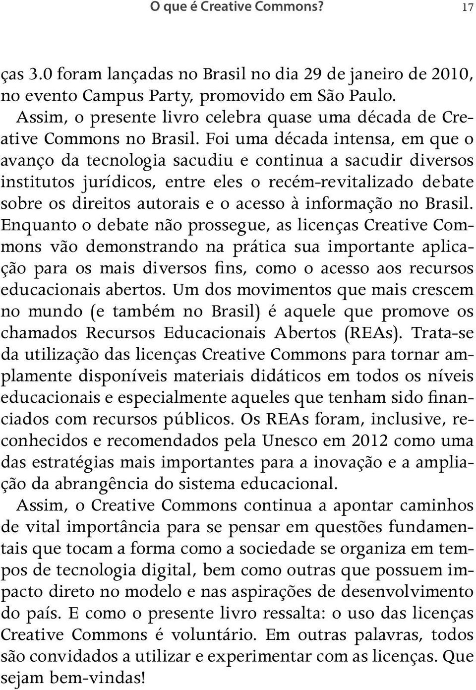 Foi uma década intensa, em que o avanço da tecnologia sacudiu e continua a sacudir diversos institutos jurídicos, entre eles o recém-revitalizado debate sobre os direitos autorais e o acesso à