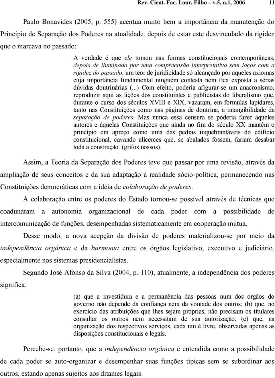 tomou nas formas constitucionais contemporâneas, depois de iluminado por uma compreensão interpretativa sem laços com a rigidez do passado, um teor de juridicidade só alcançado por aqueles axiomas