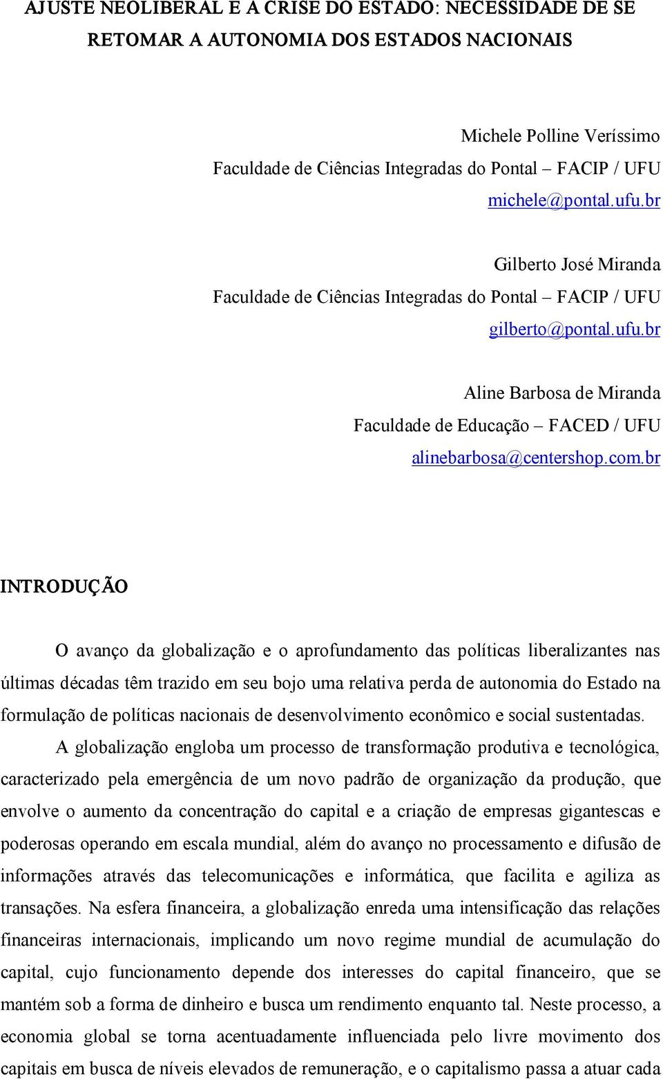 br INTRODUÇÃO O avanço da globalização e o aprofundamento das políticas liberalizantes nas últimas décadas têm trazido em seu bojo uma relativa perda de autonomia do Estado na formulação de políticas