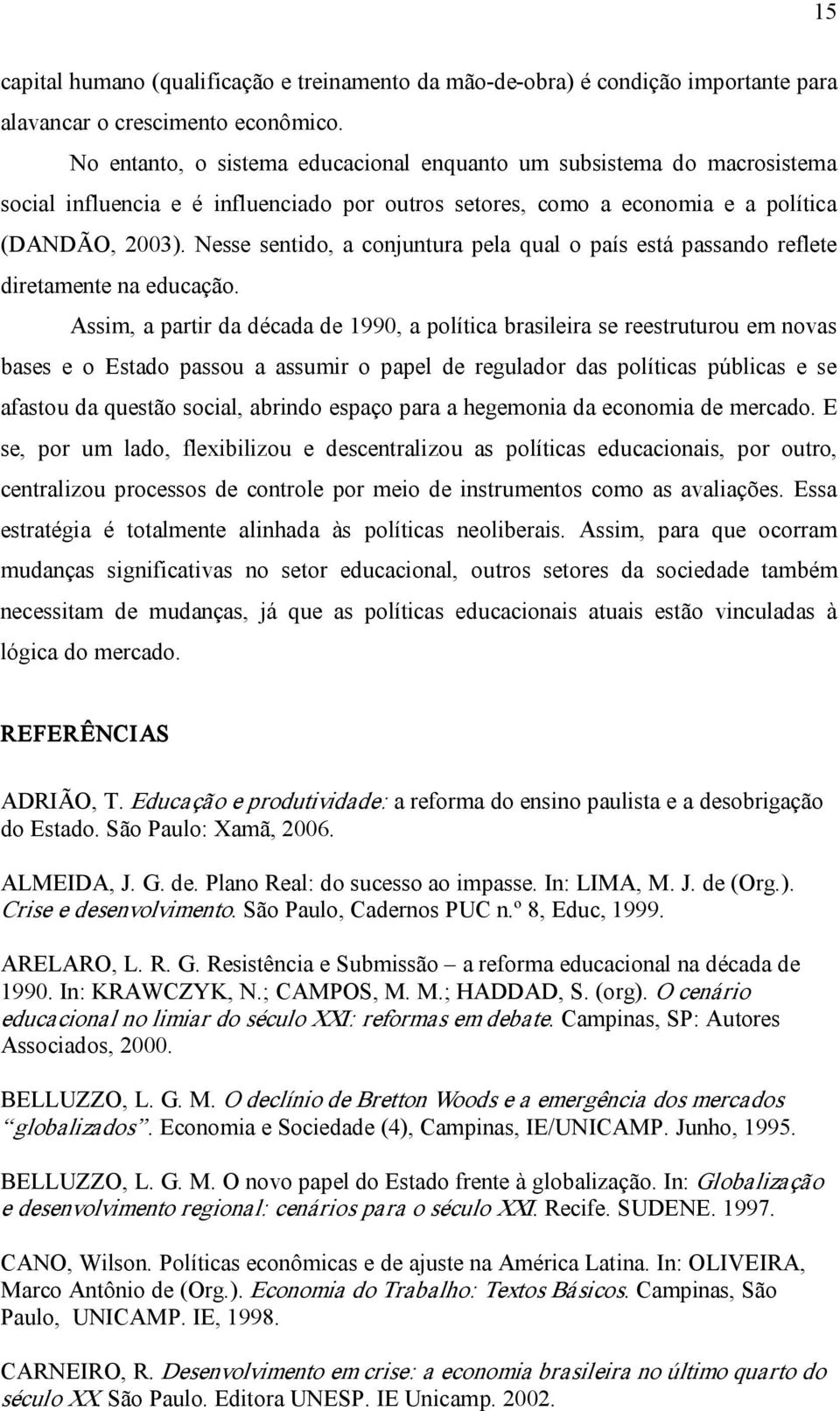 Nesse sentido, a conjuntura pela qual o país está passando reflete diretamente na educação.