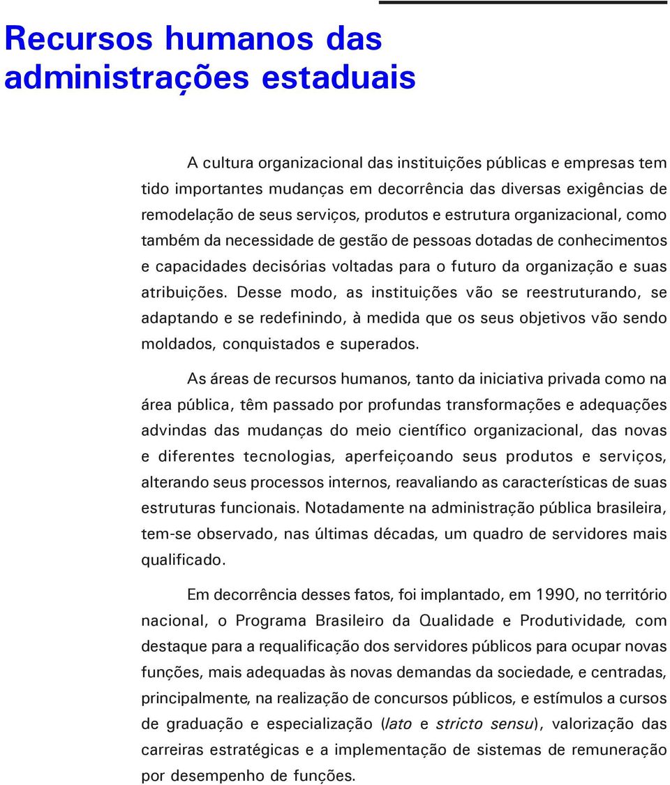 atribuições. Desse modo, as instituições vão se reestruturando, se adaptando e se redefinindo, à medida que os seus objetivos vão sendo moldados, conquistados e superados.