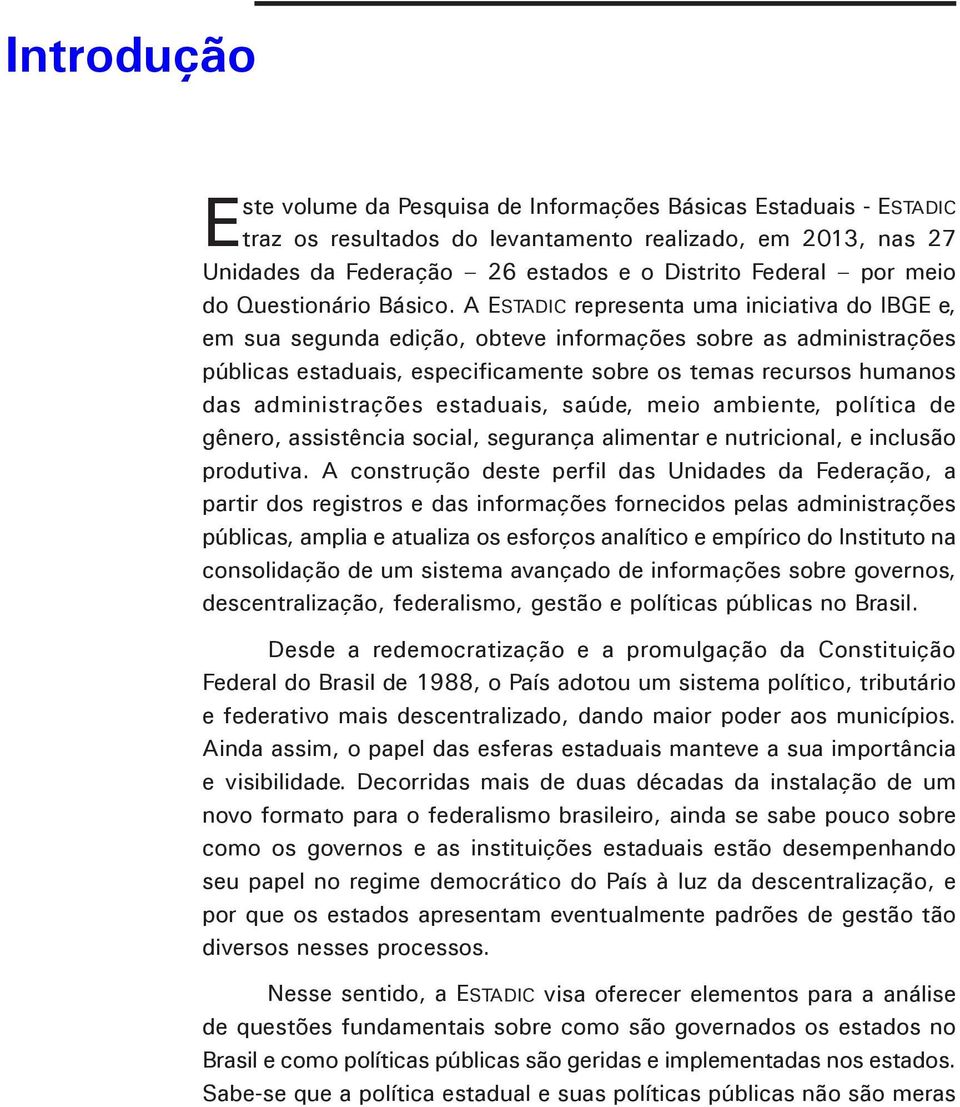 A ESTADIC representa uma iniciativa do IBGE e, em sua segunda edição, obteve informações sobre as administrações públicas estaduais, especificamente sobre os temas recursos humanos das administrações