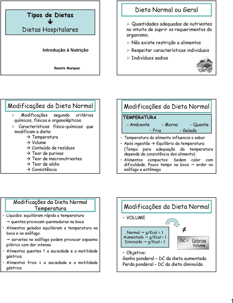 Características físico-químicas que modificam a dieta: Temperatura Volume Conteúdo de resíduos Teor de purinas Teor de macronutrientes Teor de sódio Consistência TEMPERATURA - Ambiente - Morna -