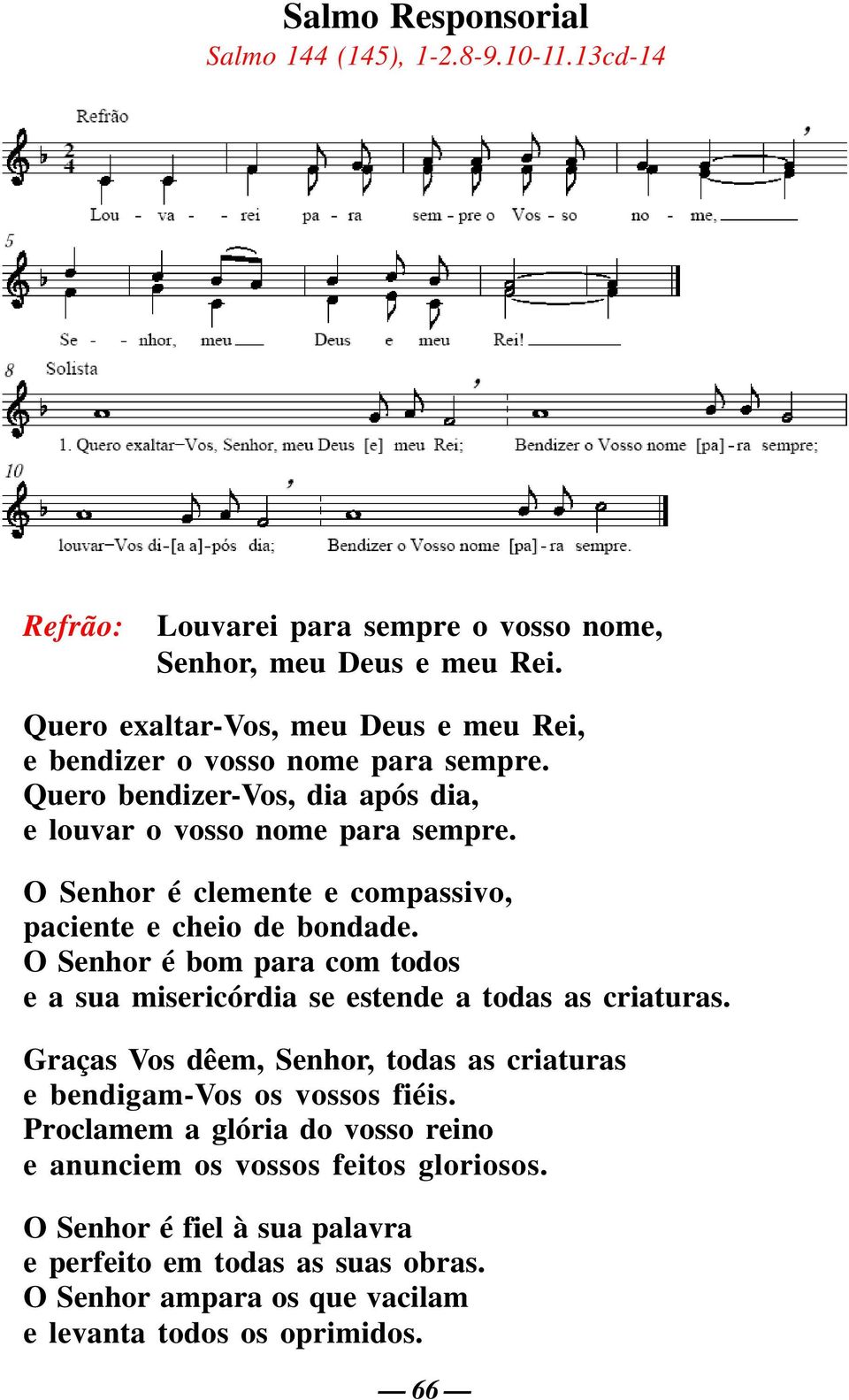 O Senhor é clemente e compassivo, paciente e cheio de bondade. O Senhor é bom para com todos e a sua misericórdia se estende a todas as criaturas.