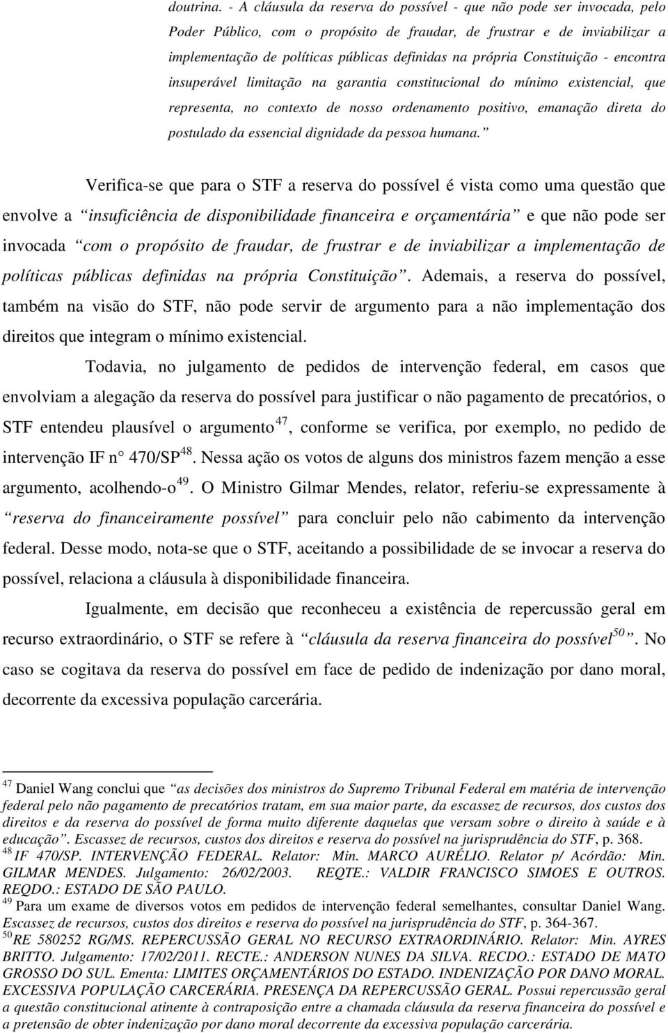 própria Constituição - encontra insuperável limitação na garantia constitucional do mínimo existencial, que representa, no contexto de nosso ordenamento positivo, emanação direta do postulado da