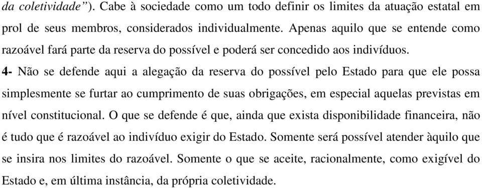 4- Não se defende aqui a alegação da reserva do possível pelo Estado para que ele possa simplesmente se furtar ao cumprimento de suas obrigações, em especial aquelas previstas em nível