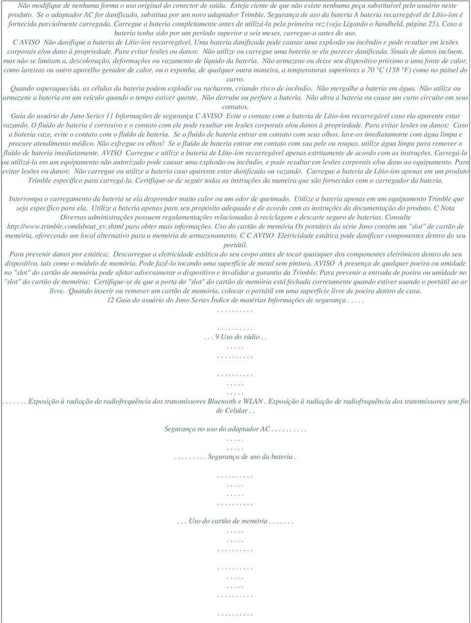 Carregue a bateria completamente antes de utilizá-la pela primeira vez (veja Ligando o handheld, página 25). Caso a bateria tenha sido por um período superior a seis meses, carregue-a antes do uso.