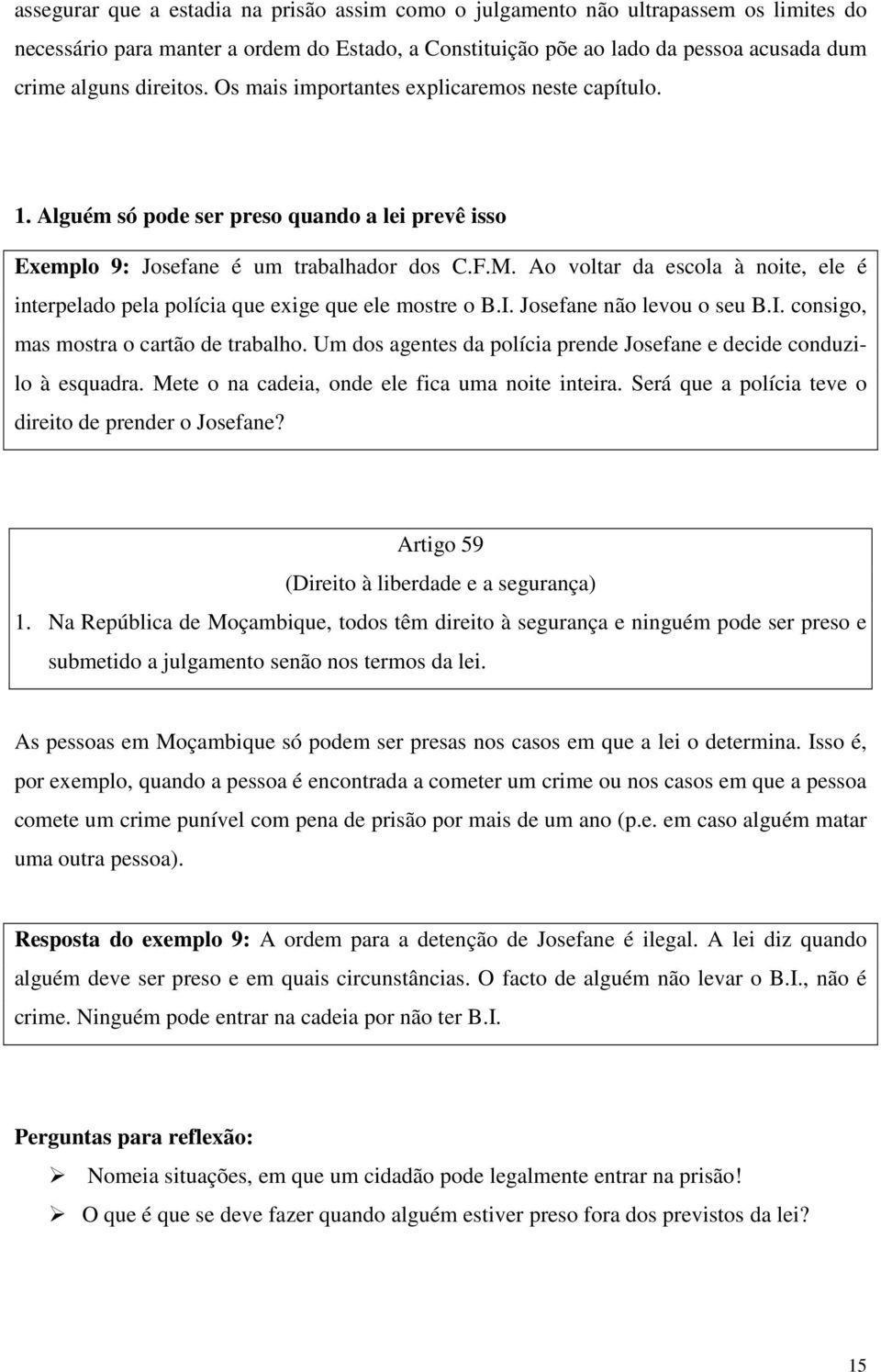 Ao voltar da escola à noite, ele é interpelado pela polícia que exige que ele mostre o B.I. Josefane não levou o seu B.I. consigo, mas mostra o cartão de trabalho.